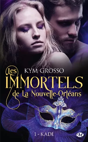 Kym Grosso – Les Immortels de La Nouvelle-Orléans, Tome 1 : Kade